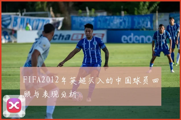 FIFA2012年英超买入的中国球员回顾与表现分析