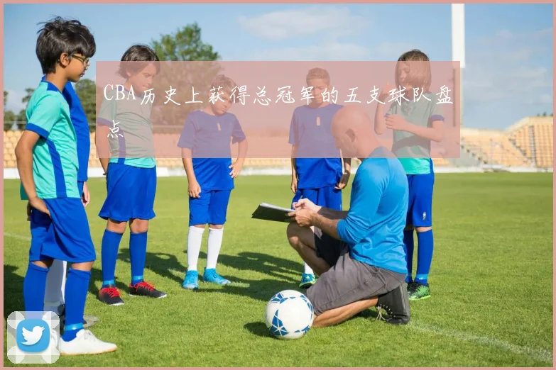 CBA历史上获得总冠军的五支球队盘点